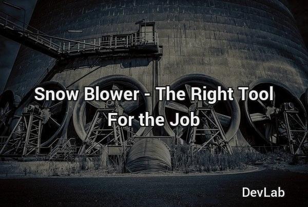 Snow Blower - The Right Tool For the Job